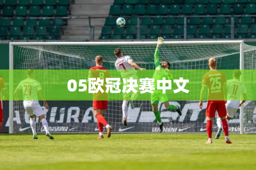 05欧冠决赛中文 05欧冠决赛中文