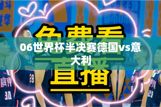 06世界杯半决赛德国vs意大利 06世界杯半决赛德国vs意大利