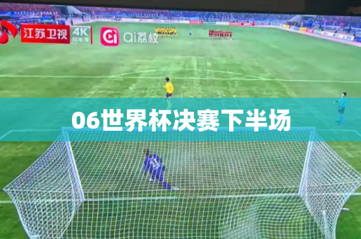 06世界杯决赛下半场 06世界杯决赛下半场