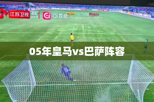 05年皇马vs巴萨阵容 05年皇马vs巴萨阵容