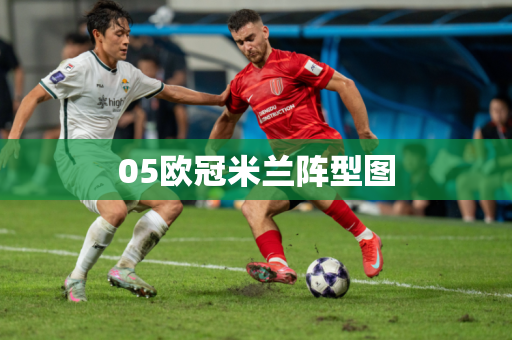 05欧冠米兰阵型图 05欧冠米兰阵型图
