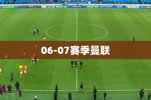 06-07赛季曼联