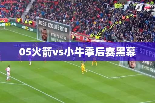 05火箭vs小牛季后赛黑幕 05火箭vs小牛季后赛黑幕