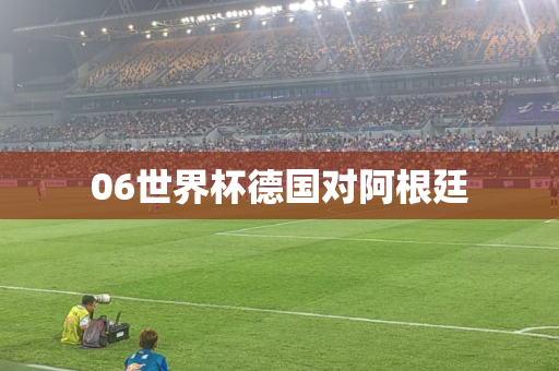 06世界杯德国对阿根廷