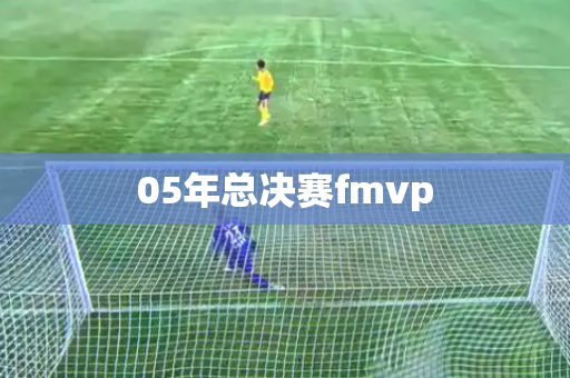 05年总决赛fmvp 05年总决赛fmvp