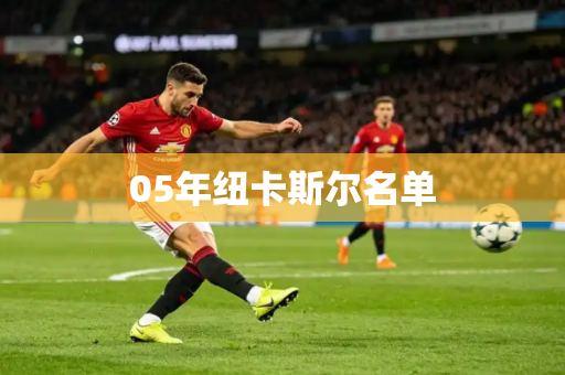 05年纽卡斯尔名单 05年纽卡斯尔名单
