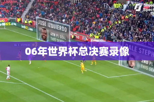 06年世界杯总决赛录像 06年世界杯总决赛录像