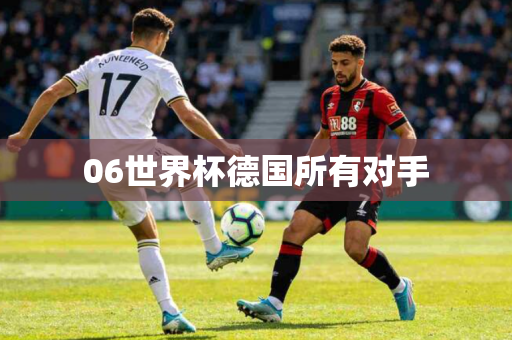 06世界杯德国所有对手 06世界杯德国所有对手
