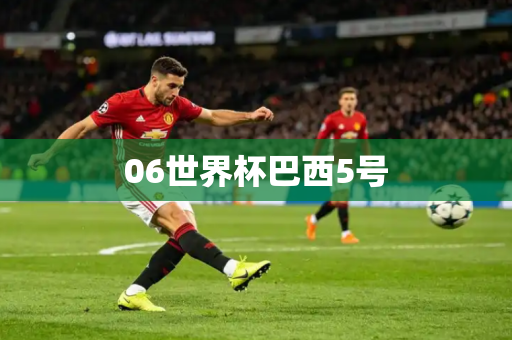 06世界杯巴西5号 06世界杯巴西5号