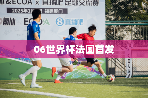 06世界杯法国首发 06世界杯法国首发