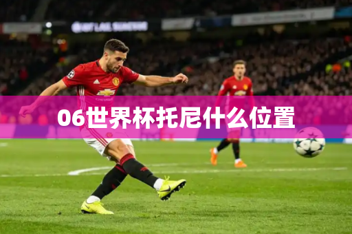 06世界杯托尼什么位置