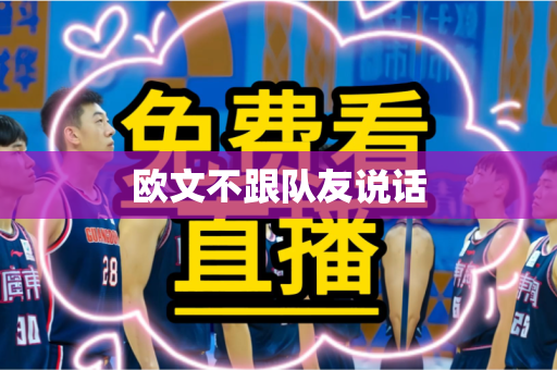 欧文不跟队友说话 欧文不跟队友说话