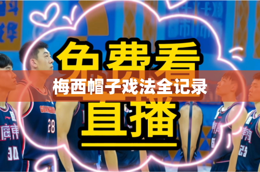梅西帽子戏法全记录 梅西帽子戏法全记录