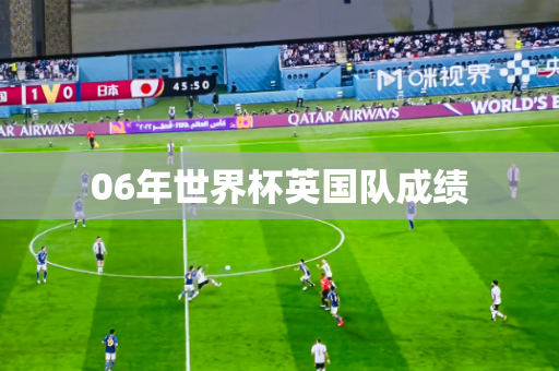 06年世界杯英国队成绩 06年世界杯英国队成绩
