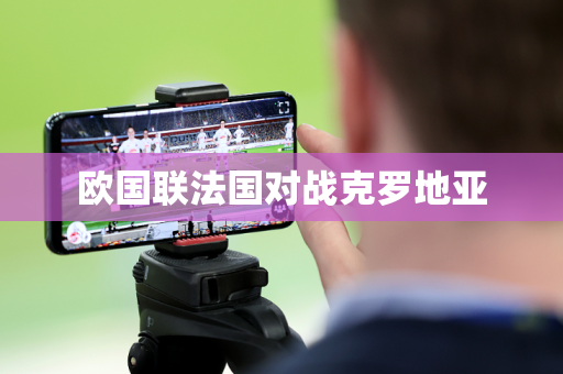 欧国联法国对战克罗地亚