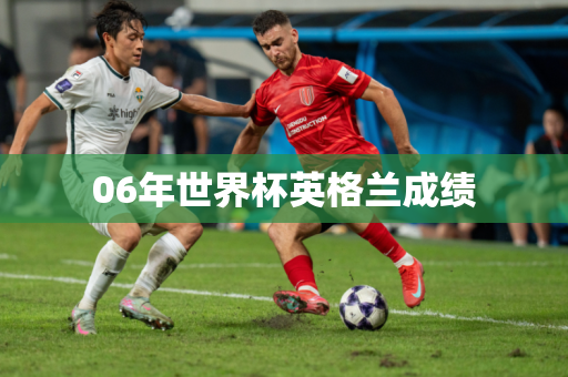 06年世界杯英格兰成绩 06年世界杯英格兰成绩