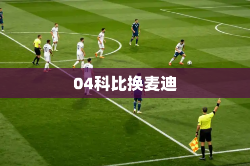 04科比换麦迪 04科比换麦迪