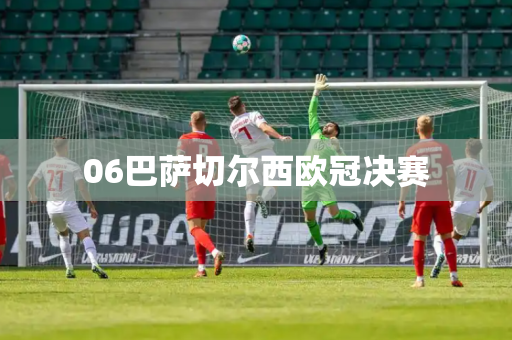 06巴萨切尔西欧冠决赛 06巴萨切尔西欧冠决赛