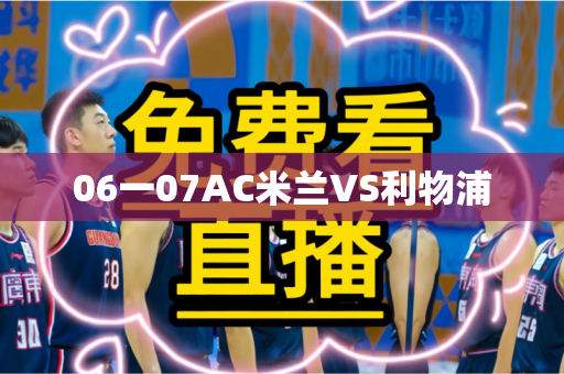 06一07AC米兰VS利物浦 06一07AC米兰VS利物浦