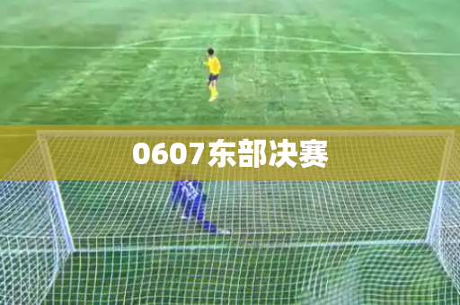 0607东部决赛 0607东部决赛