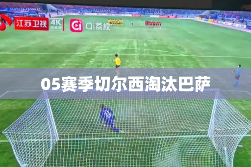 05赛季切尔西淘汰巴萨 05赛季切尔西淘汰巴萨