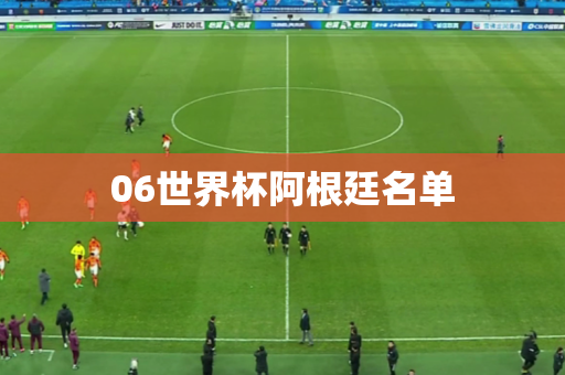 06世界杯阿根廷名单