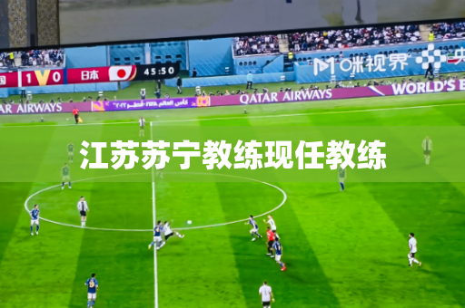 江苏苏宁教练现任教练 江苏苏宁教练现任教练