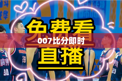 007比分即时 007比分即时