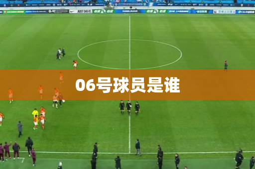 06号球员是谁 06号球员是谁