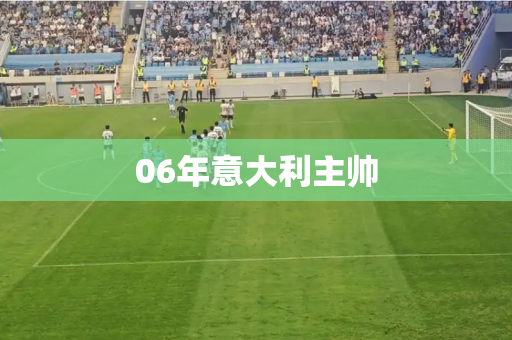 06年意大利主帅 06年意大利主帅