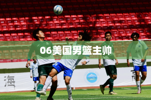 06美国男篮主帅 06美国男篮主帅