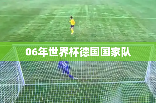 06年世界杯德国国家队 06年世界杯德国国家队