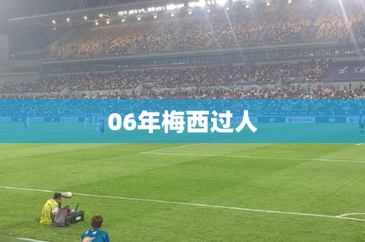 06年梅西过人