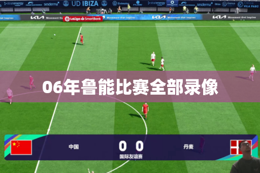 06年鲁能比赛全部录像 06年鲁能比赛全部录像