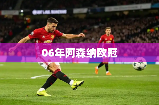 06年阿森纳欧冠 06年阿森纳欧冠