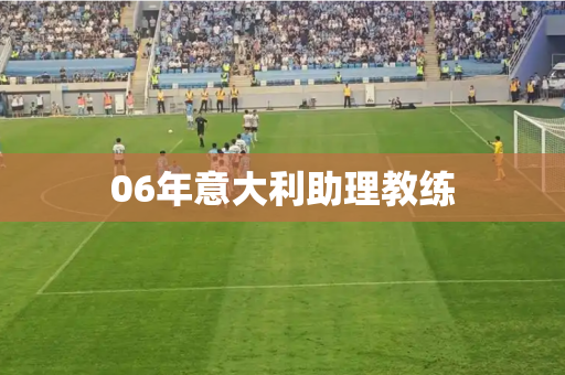 06年意大利助理教练 06年意大利助理教练