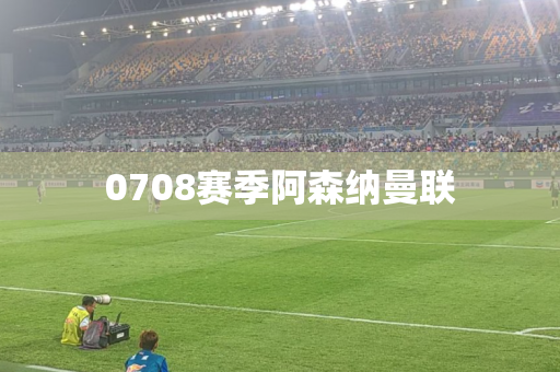 0708赛季阿森纳曼联 0708赛季阿森纳曼联