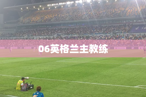 06英格兰主教练