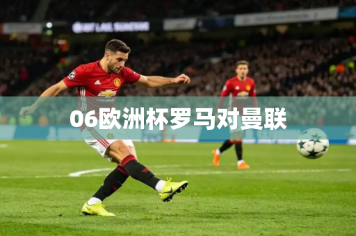 06欧洲杯罗马对曼联