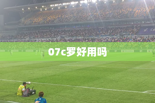 07c罗好用吗