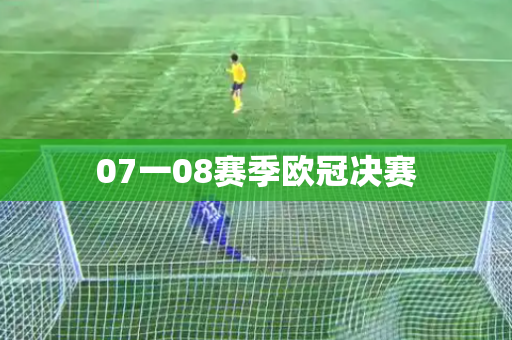 07一08赛季欧冠决赛