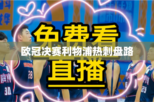 欧冠决赛利物浦热刺盘路 欧冠决赛利物浦热刺盘路