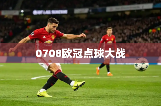 0708欧冠点球大战