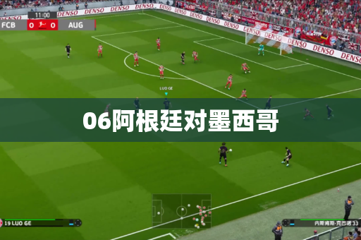 06阿根廷对墨西哥 06阿根廷对墨西哥
