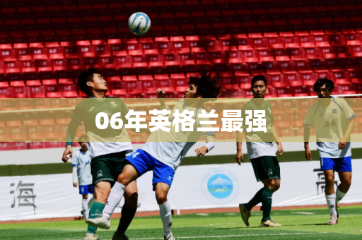 06年英格兰最强 06年英格兰最强