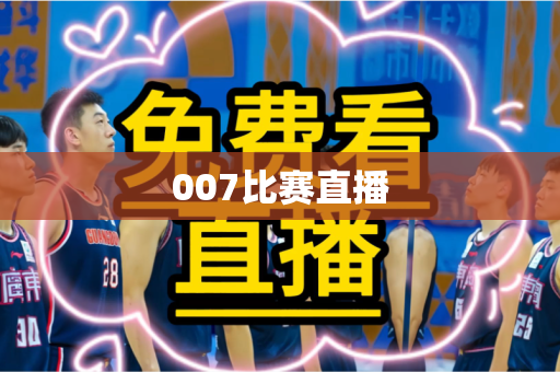 007比赛直播 007比赛直播