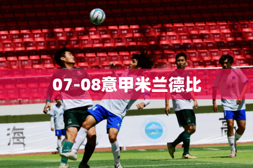07-08意甲米兰德比 07-08意甲米兰德比