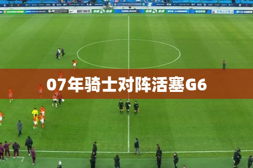 07年骑士对阵活塞G6 07年骑士对阵活塞G6
