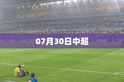 07月30日中超 07月30日中超
