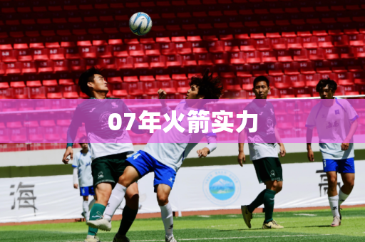 07年火箭实力 07年火箭实力